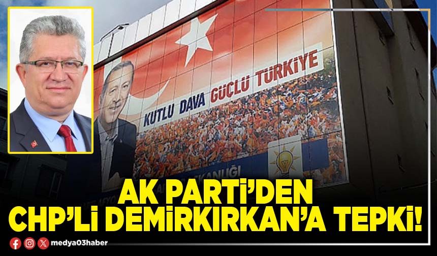 AK Parti’den CHP’li Demirkırkan’a tepki!