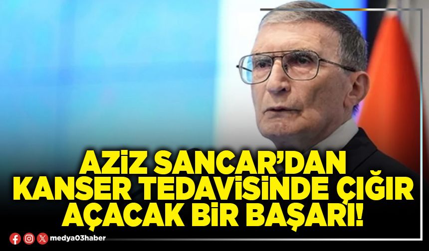 Aziz Sancar’dan kanser tedavisinde çığır açacak bir başarı!