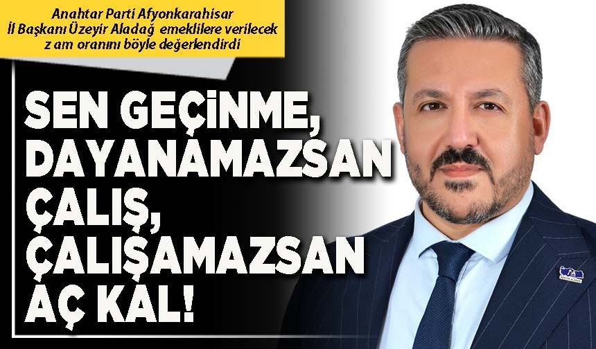 Sen geçinme, dayanamazsan çalış, çalışamazsan aç kal!