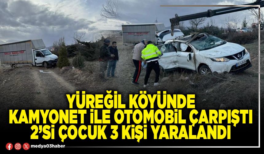 Yüreğil Köyünde kamyonet ile otomobil çarpıştı 2’si çocuk 3 kişi yaralandı