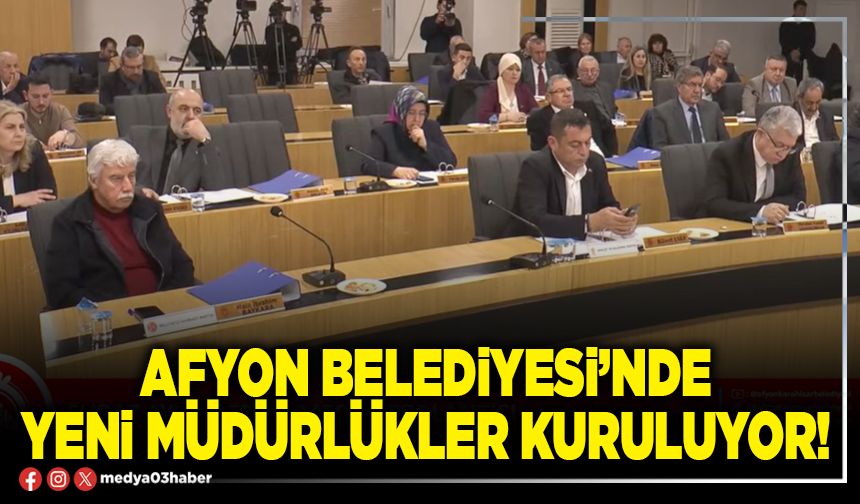Afyon Belediyesi’nde yeni Müdürlükler kuruluyor!