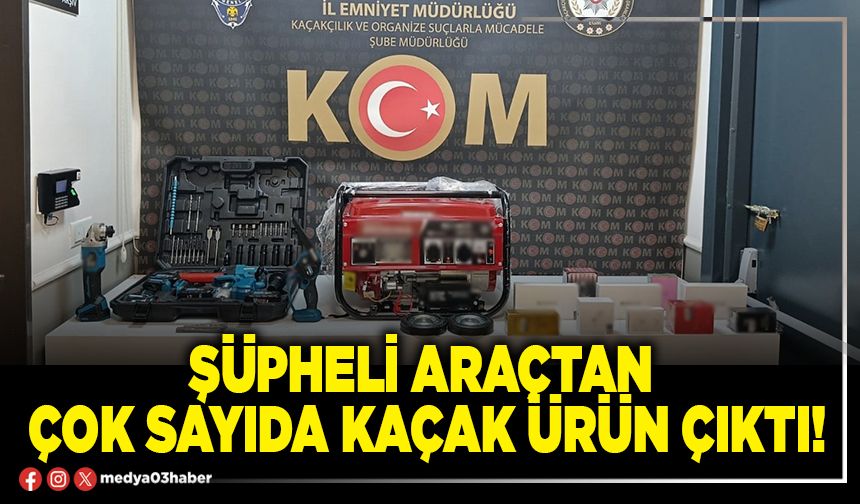 Şüpheli araçtan çok sayıda kaçak ürün çıktı!
