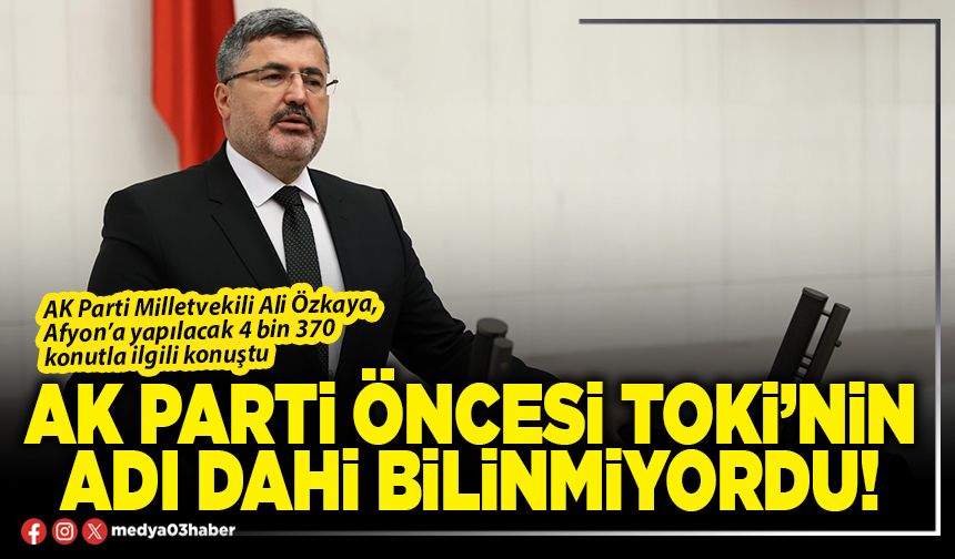 AK Parti öncesi TOKİ’nin adı dahi bilinmiyordu!