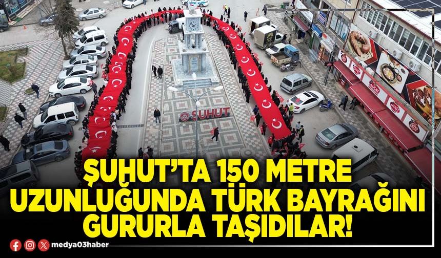 Şuhut’ta 150 metre uzunluğunda Türk Bayrağını gururla taşıdılar!