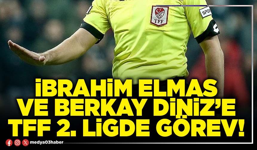 İbrahim Elmas ve Berkay Diniz’e TFF 2. Ligde görev!