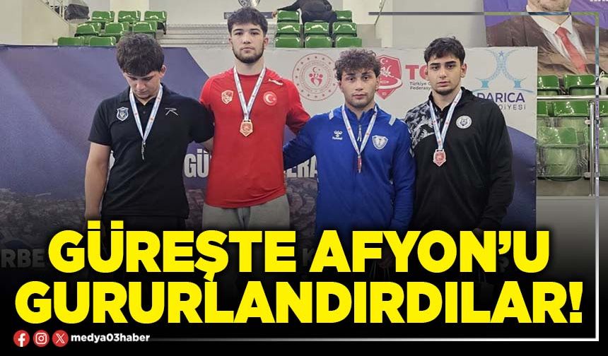 Güreşte Afyon’u gururlandırdılar!