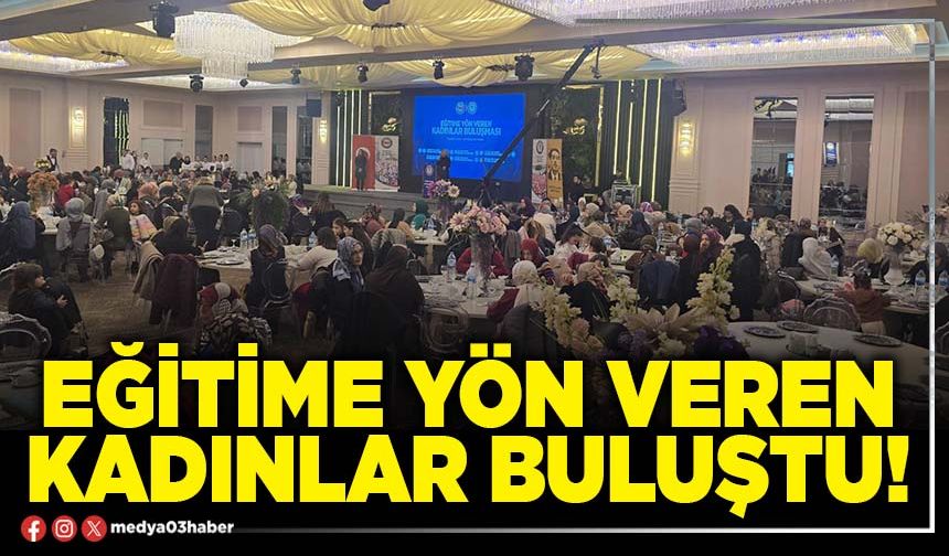 Eğitime yön veren kadınlar buluştu!