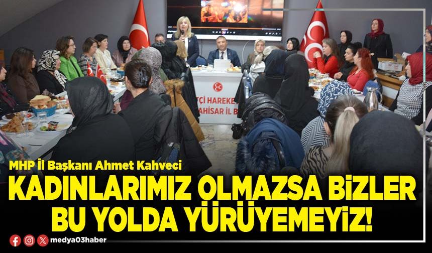 Kadınlarımız olmazsa bizler bu yolda yürüyemeyiz!
