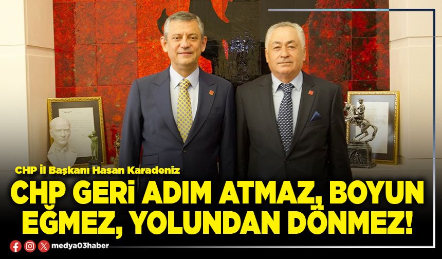 CHP geri adım atmaz, boyun eğmez, yolundan dönmez!