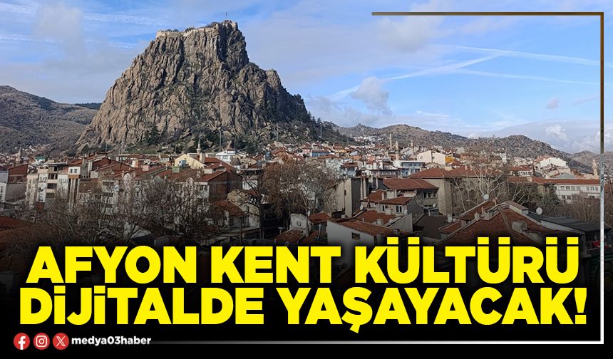 Afyon kent kültürü dijitalde yaşayacak!