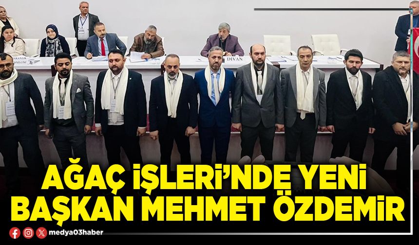 Ağaç İşleri’nde yeni Başkan Mehmet Özdemir
