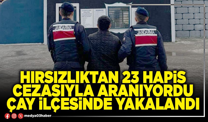 Hırsızlıktan 23 hapis cezasıyla aranıyordu Çay ilçesinde yakalandı