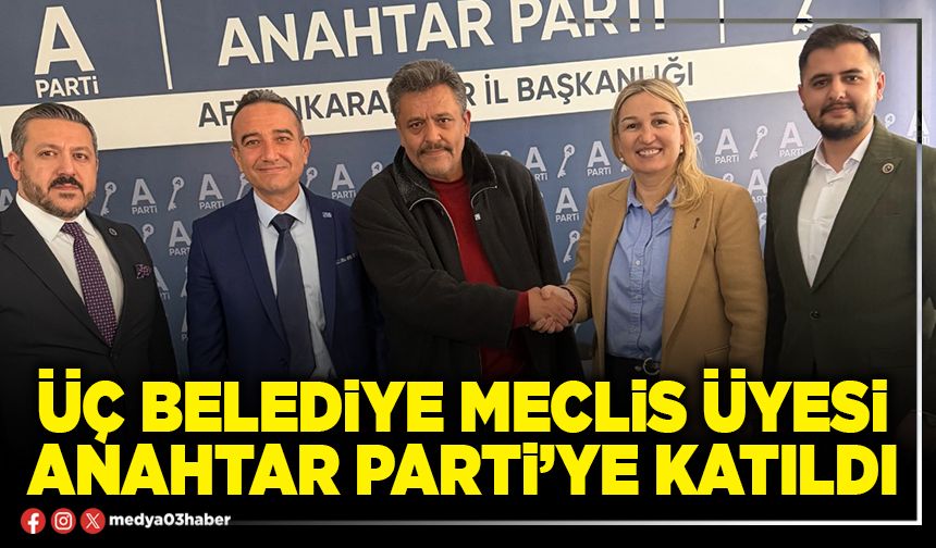 Üç Belediye Meclis Üyesi Anahtar Parti’ye katıldı