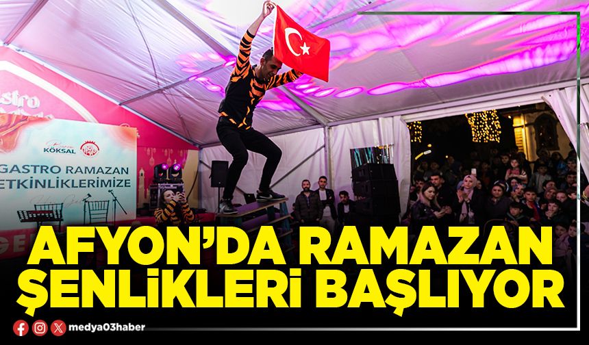 Afyon’da ramazan şenlikleri başlıyor
