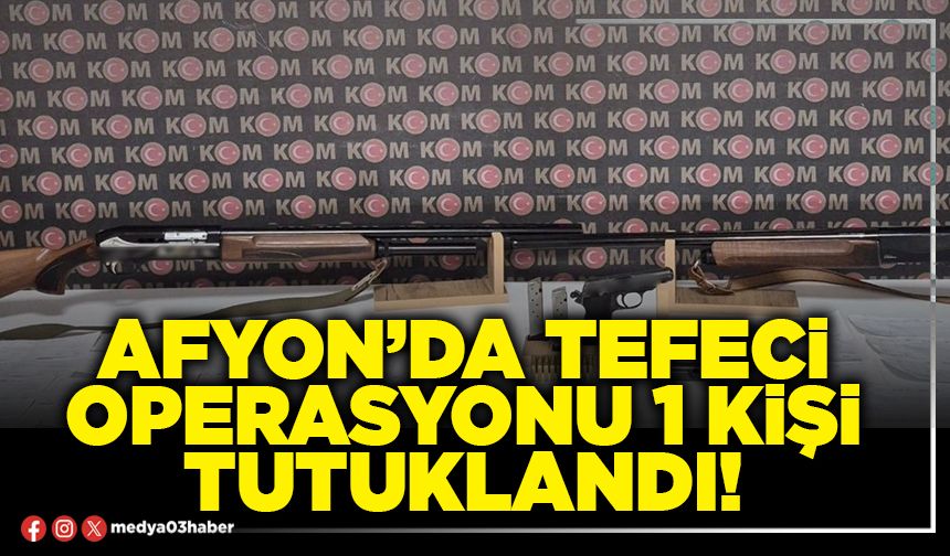 Afyon’da tefeci operasyonu 1 kişi tutuklandı!