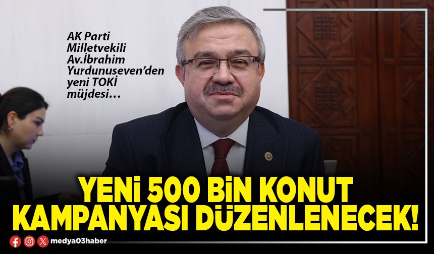 Yeni 500 Bin konut kampanyası düzenlenecek!
