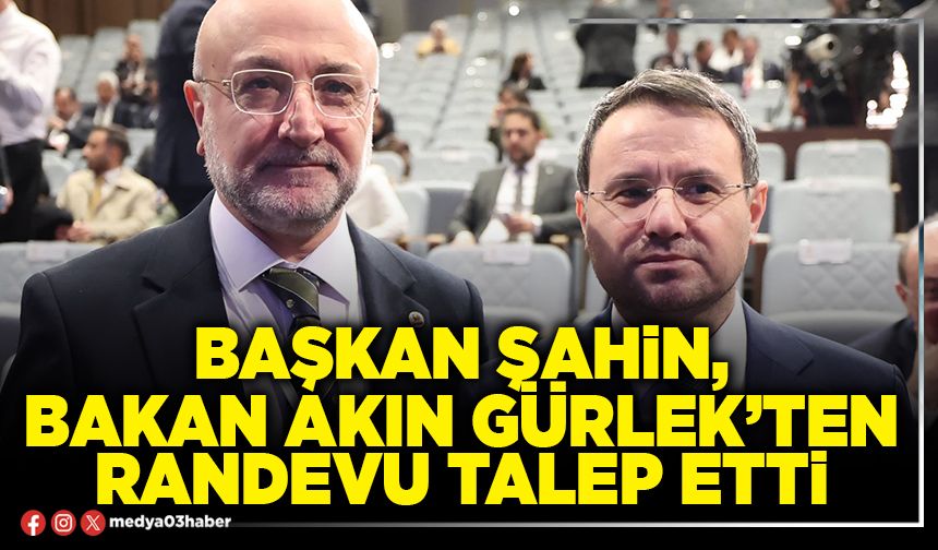 Başkan Şahin, Bakan Akın Gürlek’ten randevu talep etti