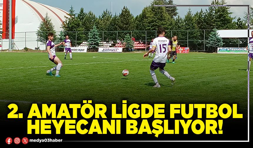 2. Amatör ligde futbol heyecanı başlıyor!