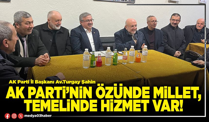 AK Parti’nin özünde millet, temelinde hizmet var!