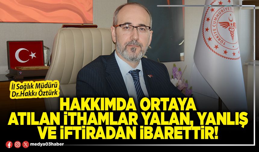 Hakkımda ortaya atılan ithamlar yalan, yanlış ve iftiradan ibarettir!