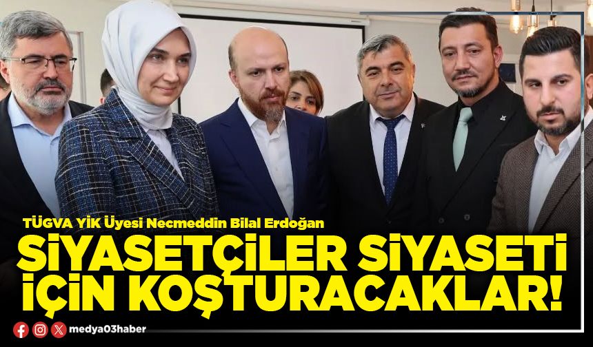 Siyasetçiler siyaseti için koşturacaklar!