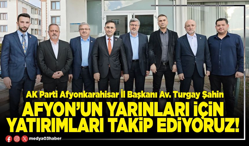 Afyon’un yarınları için yatırımları takip ediyoruz!