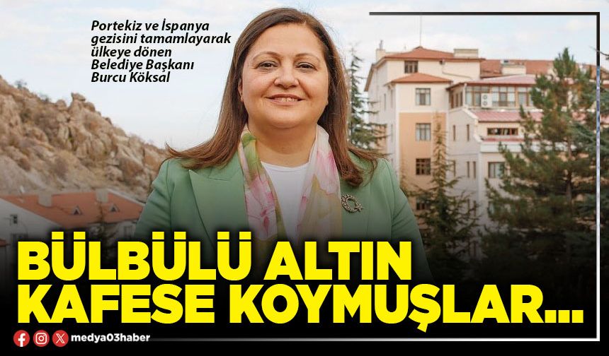 Bülbülü altın kafese koymuşlar…