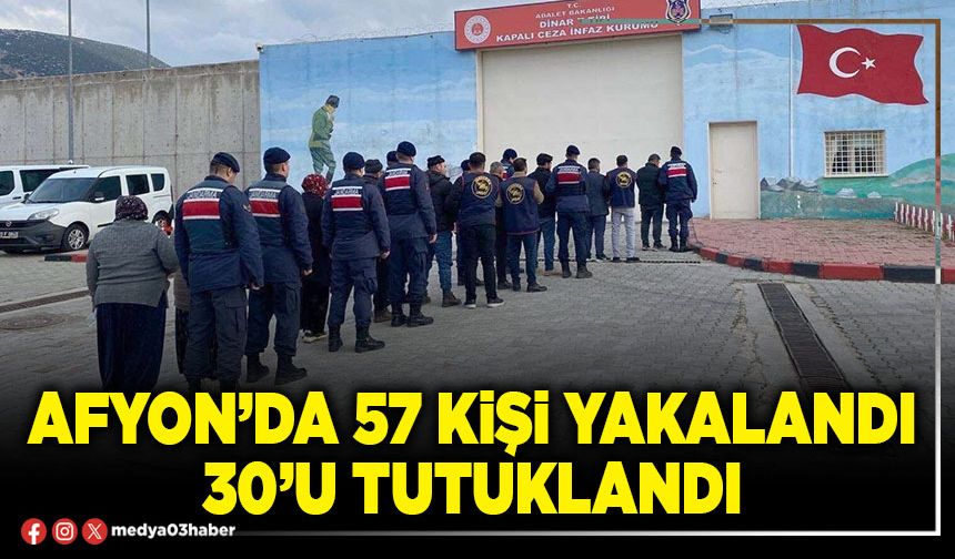 Afyon’da 57 kişi yakalandı 30’u tutuklandı