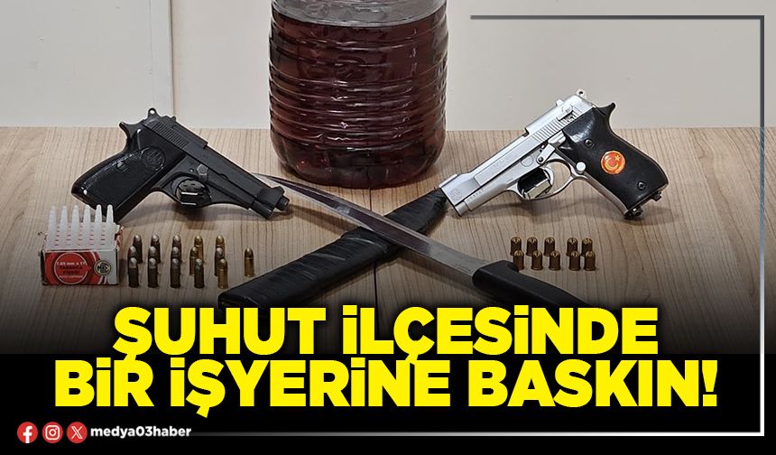 Şuhut ilçesinde bir işyerine baskın!