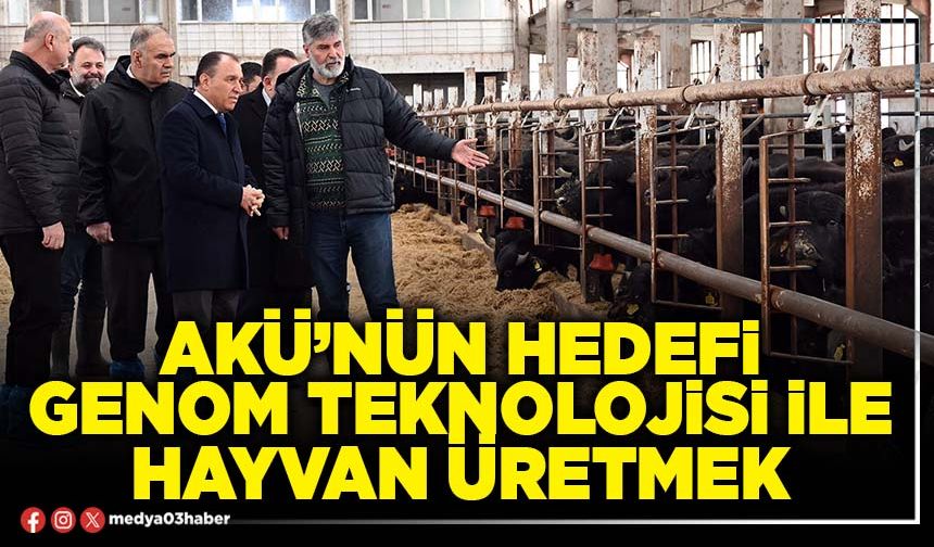 AKÜ’nün hedefi Genom teknolojisi ile hayvan üretmek