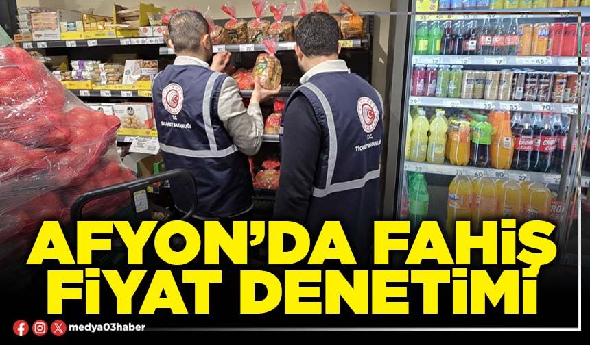 Afyon’da fahiş fiyat denetimi!