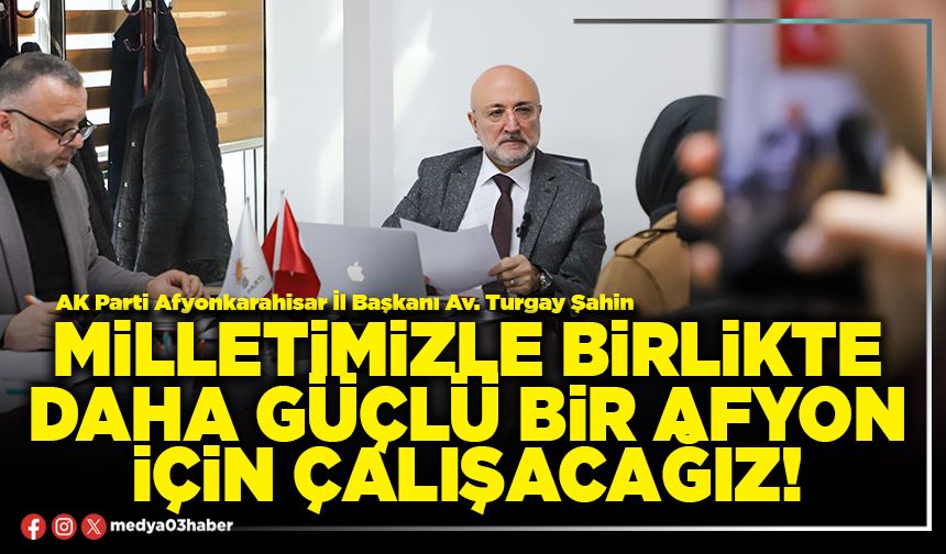 Milletimizle birlikte daha güçlü bir Afyon için çalışacağız!