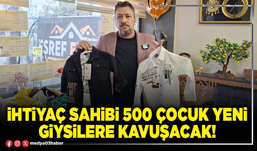 İhtiyaç sahibi 500 çocuk yeni giysilere kavuşacak!
