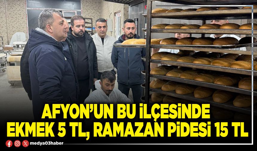 Afyon’un bu İlçesinde ekmek 5 TL, Ramazan pidesi 15 TL
