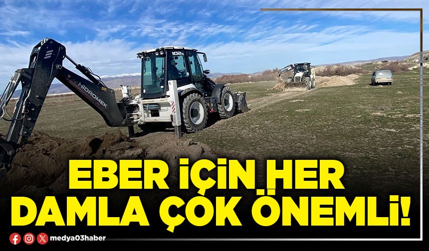 Eber için her damla çok önemli!