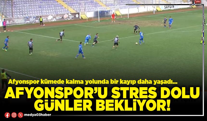 Afyonspor’u stres dolu günler bekliyor!