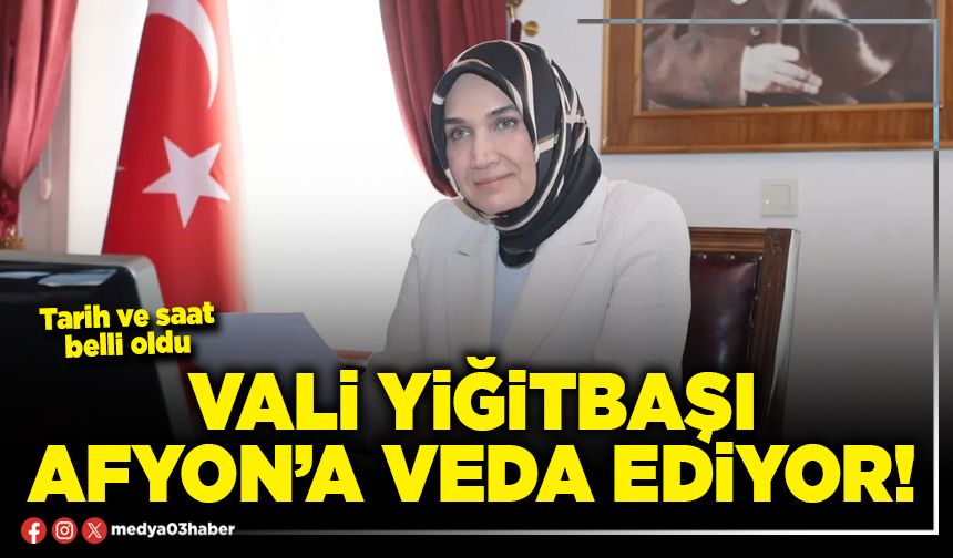 Vali Yiğitbaşı Afyon’a veda ediyor!