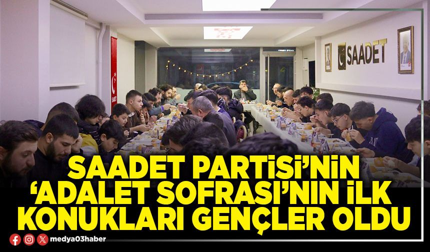 Saadet Partisi’nin ‘Adalet Sofrası’nın ilk konukları gençler oldu