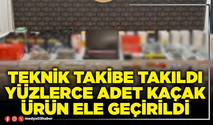 Teknik takibe takıldı yüzlerce adet kaçak ürün ele geçirildi