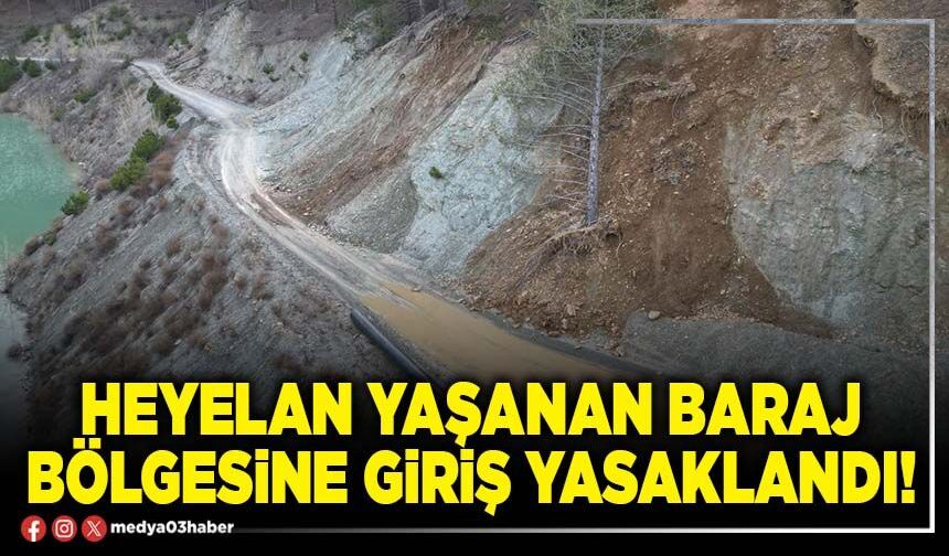 Heyelan yaşanan baraj bölgesine giriş yasaklandı!