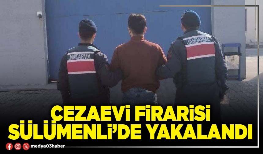 Cezaevi firarisi Sülümenli’de yakalandı