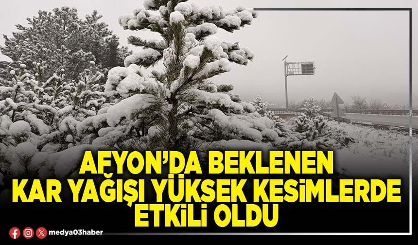 Afyon’da beklenen kar yağışı yüksek kesimlerde etkili oldu