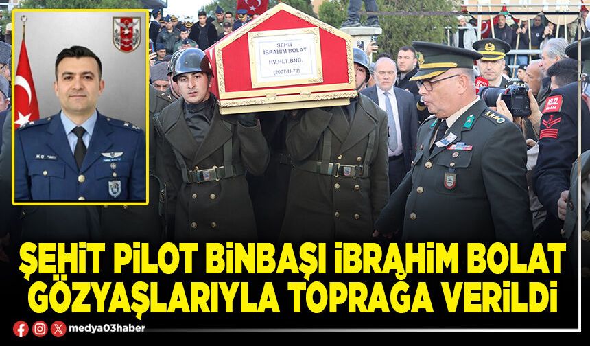 Şehit Pilot Binbaşı İbrahim Bolat gözyaşlarıyla toprağa verildi