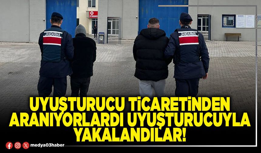 Uyuşturucu ticaretinden aranıyorlardı uyuşturucuyla yakalandılar!