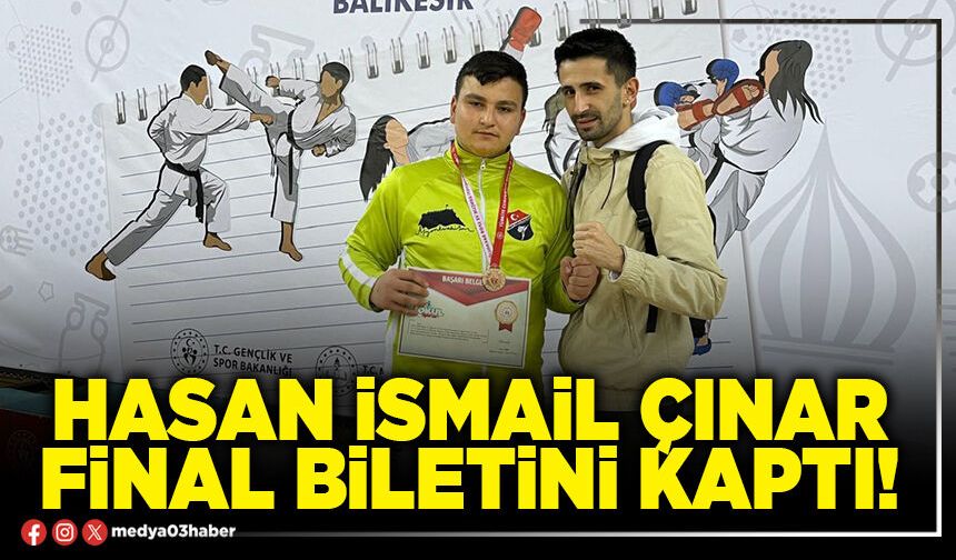Hasan İsmail Çınar final biletini kaptı!