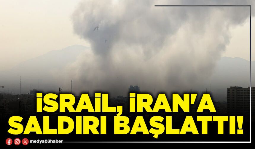 İsrail, İran'a saldırı başlattı!