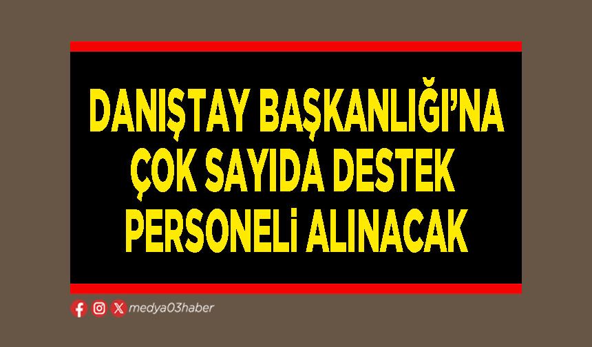 Danıştay Başkanlığı’na çok sayıda destek personeli alınacak