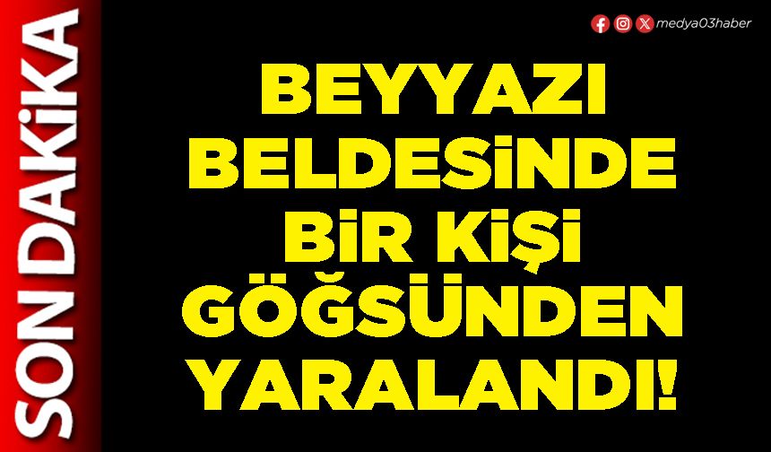 Beyyazı beldesinde bir kişi göğsünden yaralandı!