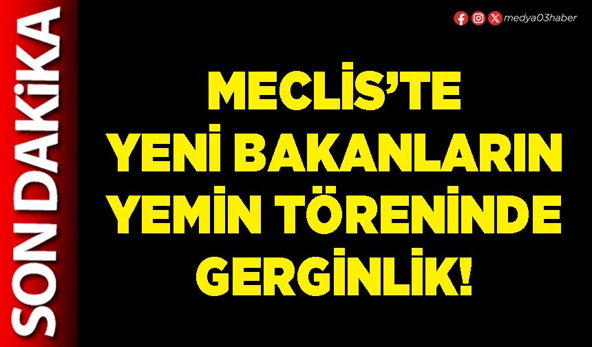 Meclis’te yeni Bakanların yemin töreninde gerginlik!