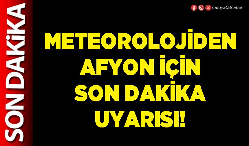 Meteorolojiden Afyon için son dakika uyarısı!